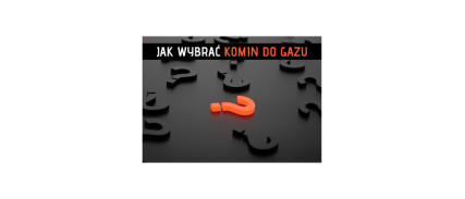 Szukasz komina do gazu? 7 faktów o których musisz wiedzieć przed zakupem!
